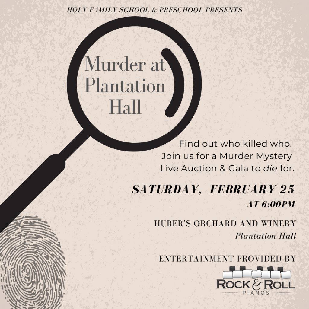 graphic reading holy family school and preschool presents Murder at Plantation Hall. Find out who killed who. Join us for a Murder Mystery Live Auction and Gala to die for. Saturday, February 26, at 6 p.m. Huber's Orchard and Winery Plantation Hall
Entertainment provided by Rock and Roll Pianos